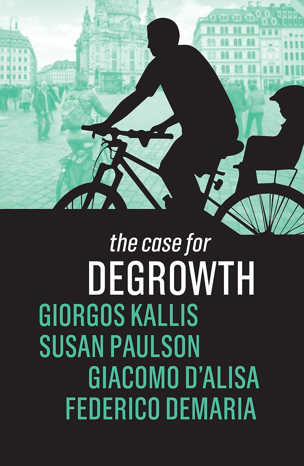 Book cover promoting degrowth as an alternative economic and social model, titled “DEGROWTH” with subtitle “case for.” Black cyclist silhouette with child trailer overlays a turquoise European city scene, while lower black panel lists authors Giorgos Kallis, Susan Paulson, Giacomo D’Alisa, and Federico Demaria in turquoise and white lettering.