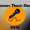 Honors Thesis Slam 2023